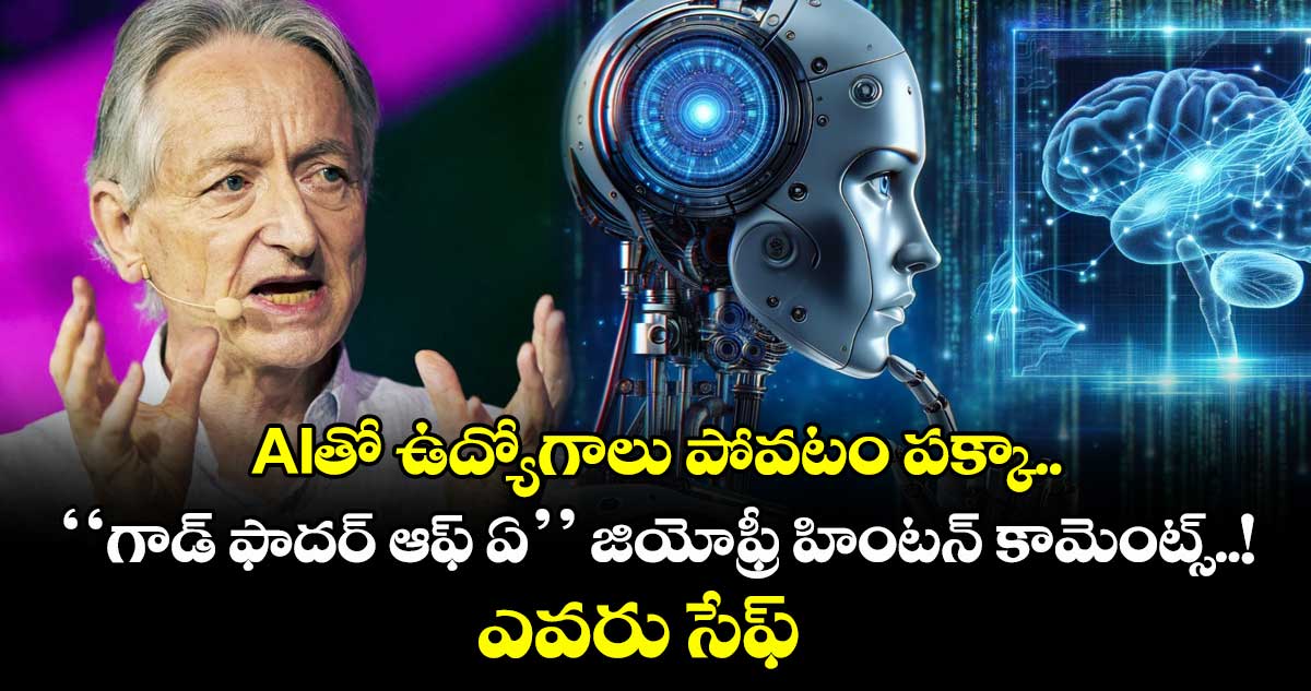 AIతో ఉద్యోగాలు పోవటం పక్కా.. "గాడ్ ఫాదర్ ఆఫ్ ఏఐ" జియోఫ్రీ హింటన్ కామెంట్స్..! ఎవరు సేఫ్