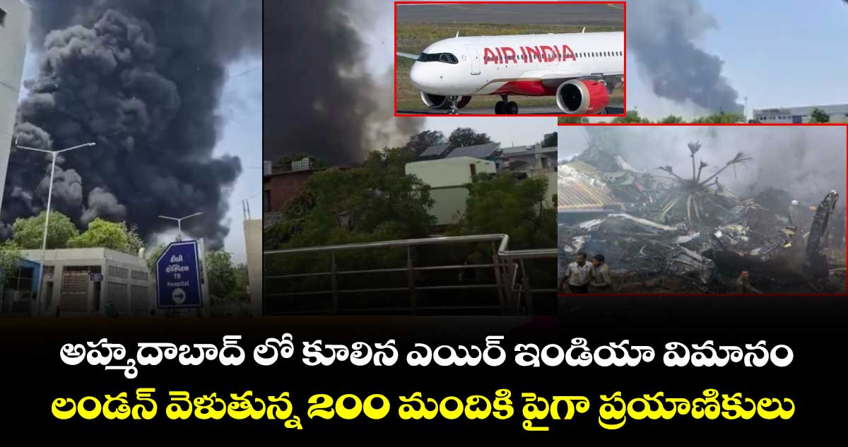 అహ్మదాబాద్లో కూలిన ఎయిర్ ఇండియా విమానం.. లండన్ వెళుతున్న 200 మందికి పైగా ప్రయాణికులు