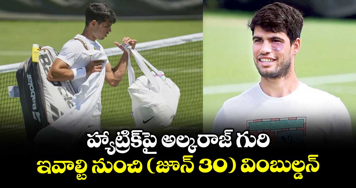 హ్యాట్రిక్పై అల్కరాజ్ గురి.. ఇవాల్టి నుంచి (జూన్ 30) వింబుల్డన్