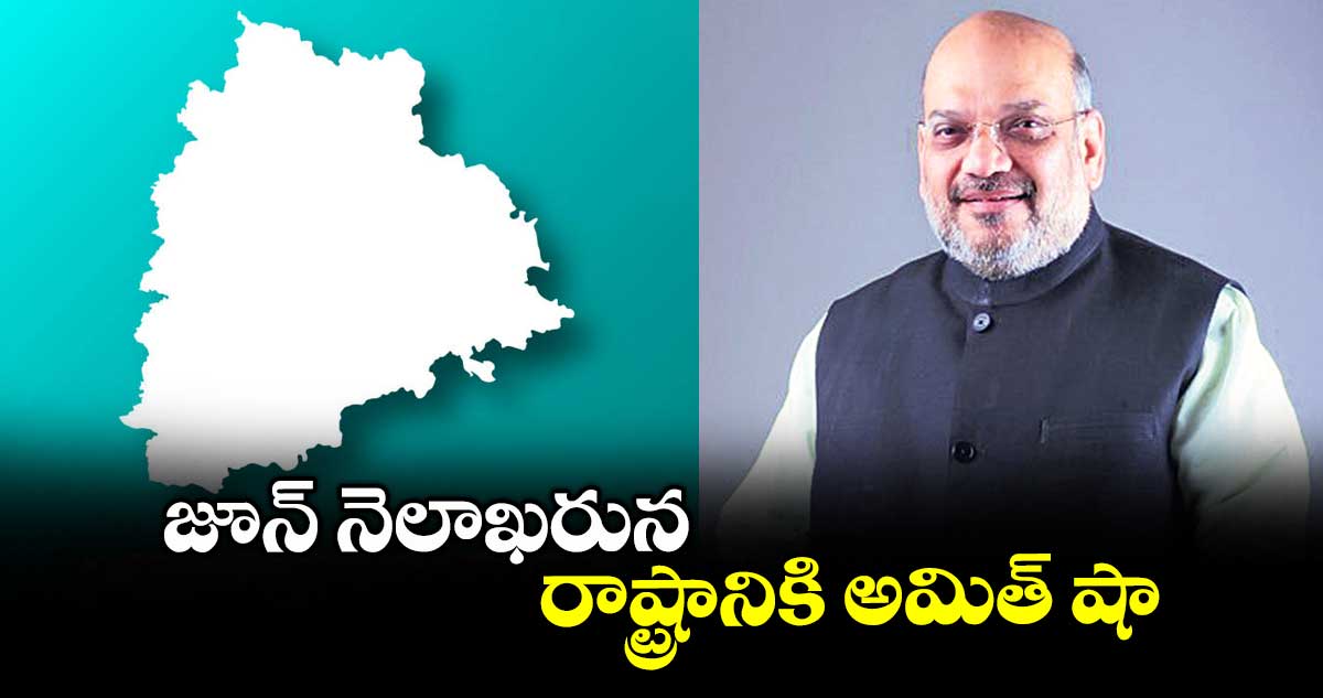 జూన్ నెలాఖరున రాష్ట్రానికి అమిత్ షా