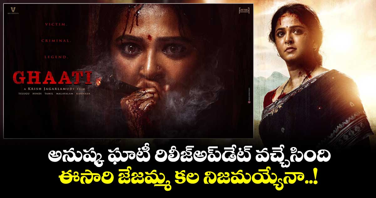 అనుష్క ఘాటీ రిలీజ్అప్డేట్ వచ్చేసింది.. ఈసారి జేజమ్మ కల నిజమయ్యేనా..!