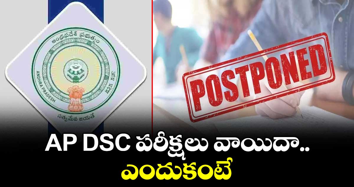Big Breaking: AP DSC పరీక్షలు వాయిదా. .. ఎందుకంటే