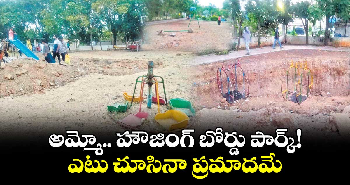 అమ్మో.. హౌజింగ్​ బోర్డు​ పార్క్! .. ఎటు చూసినా ప్రమాదమే