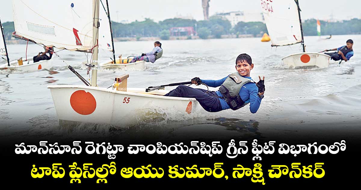 మాన్సూన్ రెగట్టా చాంపియన్షిప్ గ్రీన్ ఫ్లీట్ విభాగంలో ..టాప్ ప్లేస్ల్లో ఆయు కుమార్, సాక్షి చౌన్కర్