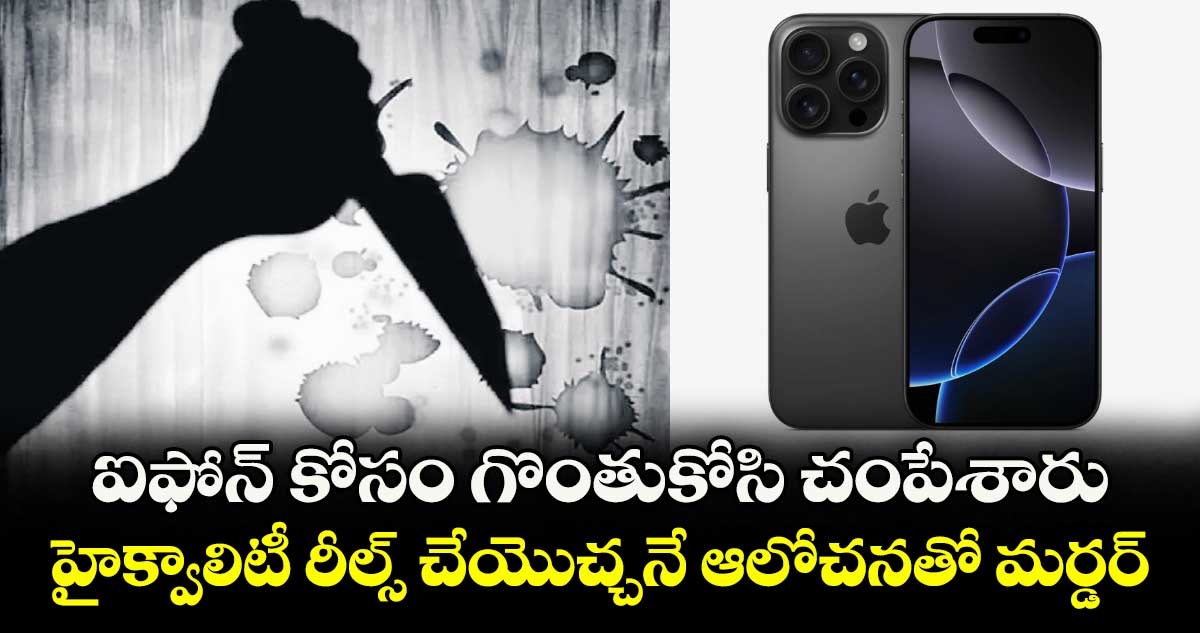 ఐఫోన్ కోసం గొంతుకోసి చంపేశారు.. హైక్వాలిటీ రీల్స్ చేయొచ్చనే ఆలోచనతో మర్డర్