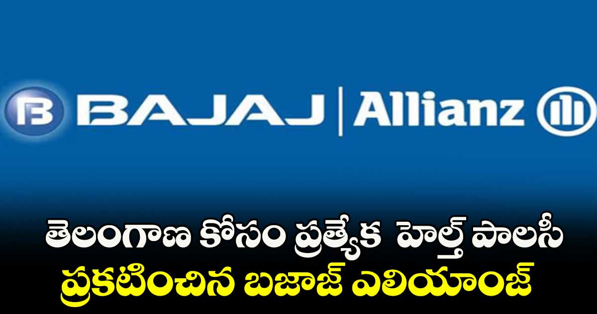 తెలంగాణ కోసం ప్రత్యేక హెల్త్ పాలసీ.. ప్రకటించిన బజాజ్ ఎలియాంజ్