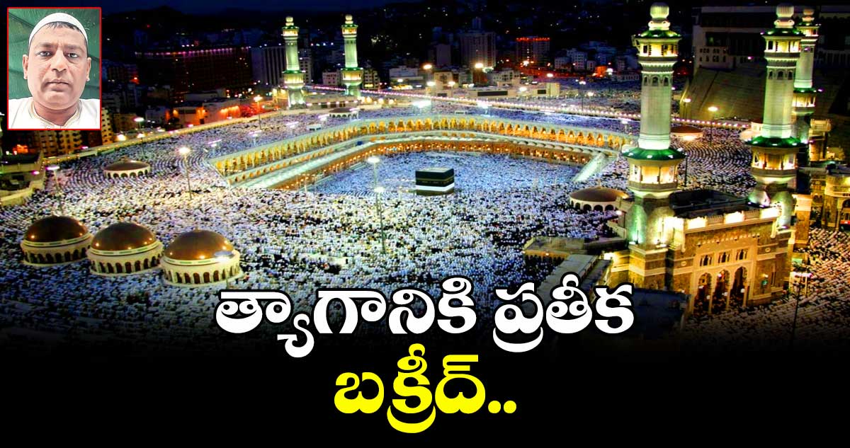 త్యాగానికి ప్రతీక బక్రీద్..