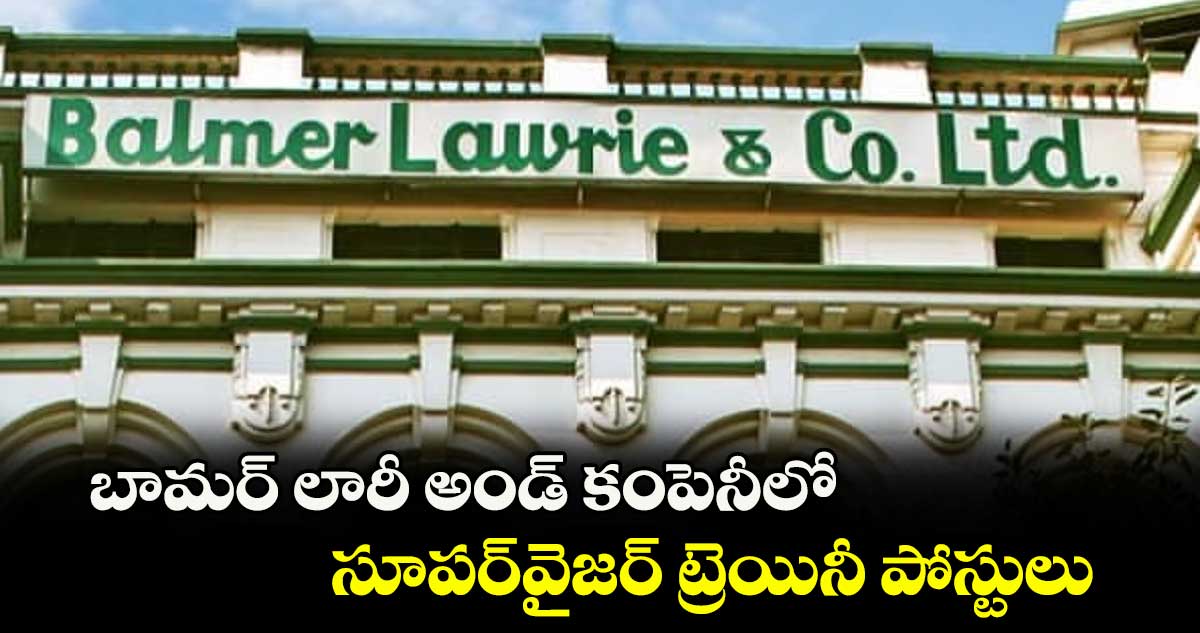Balmer Lawrie Jobs: బామర్ లారీ అండ్ కంపెనీలో సూపర్వైజర్ ట్రెయినీ పోస్టులు