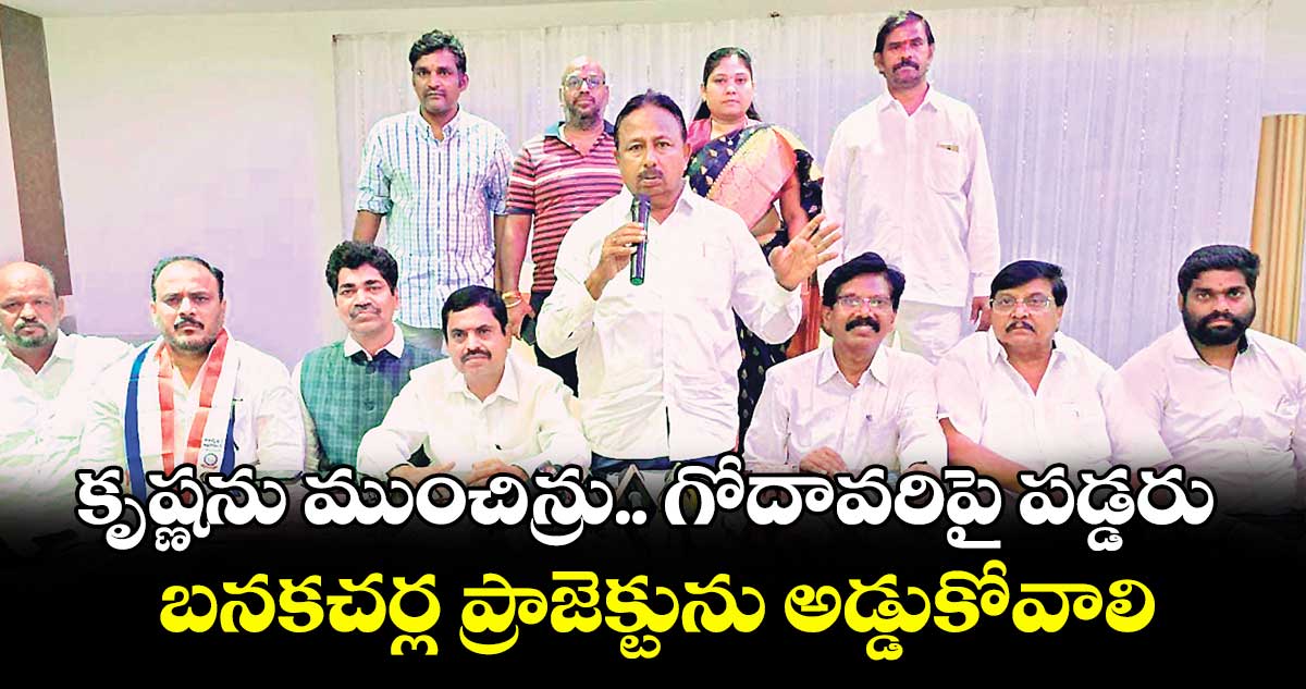 కృష్ణను ముంచిన్రు.. గోదావరిపై పడ్డరు..బనకచర్ల ప్రాజెక్టును అడ్డుకోవాలి