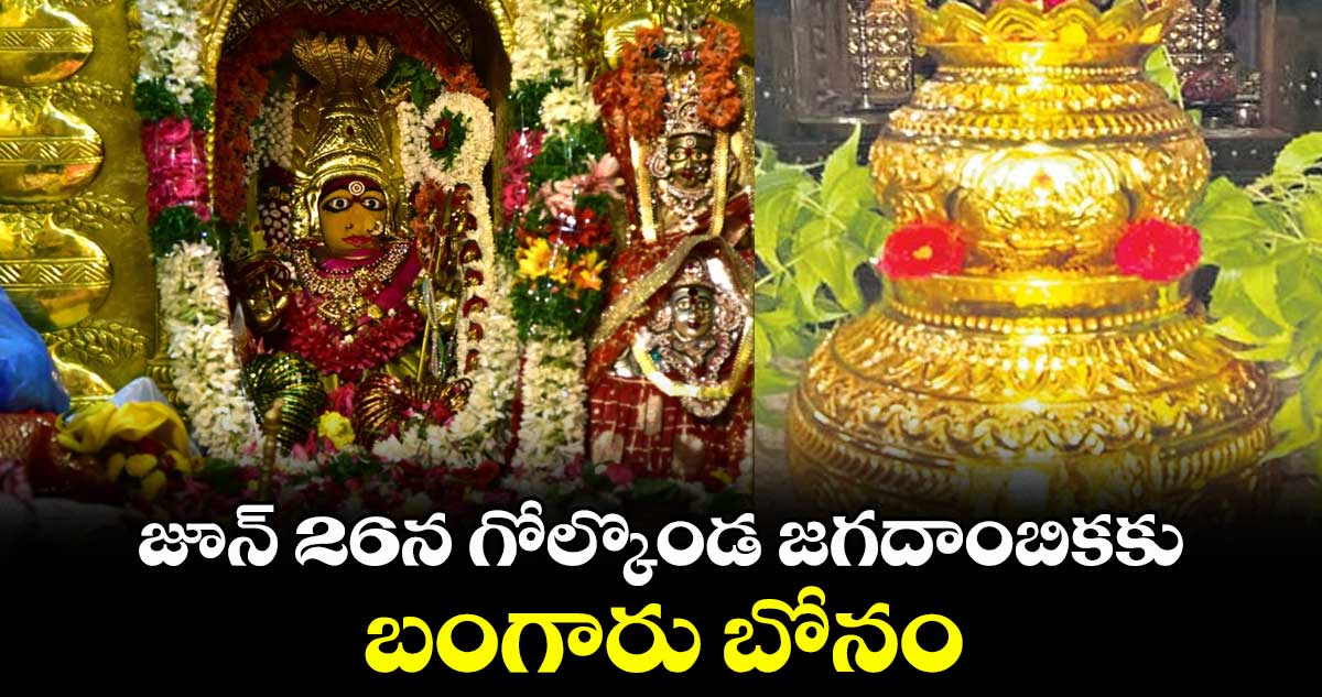 జూన్ 26న గోల్కొండ జగదాంబికకు బంగారు బోనం