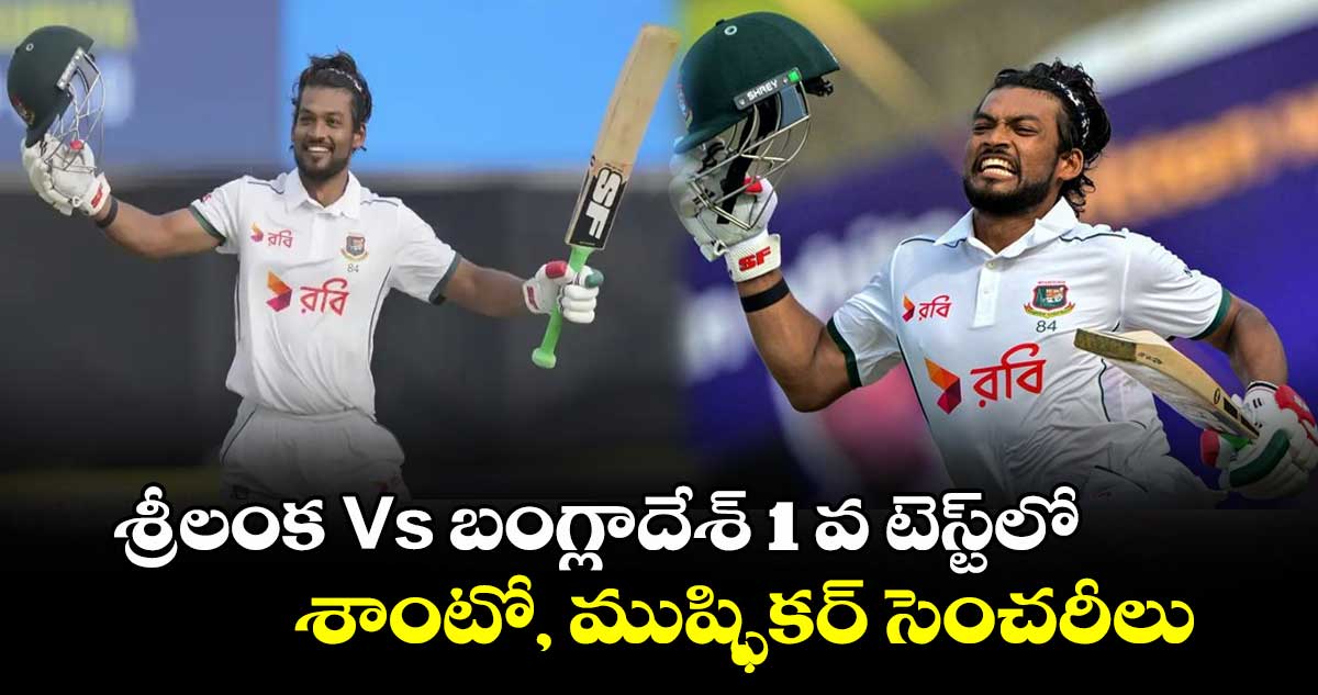 శ్రీలంక Vs బంగ్లాదేశ్ 1 వ టెస్ట్లో .. శాంటో, ముష్ఫికర్ సెంచరీలు