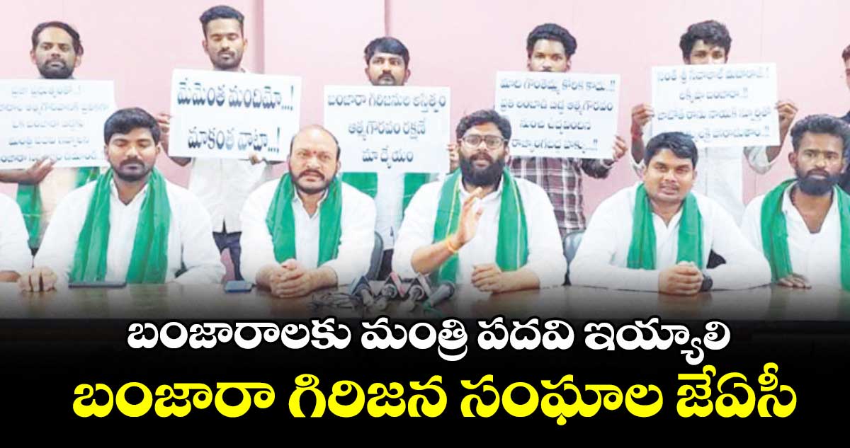 బంజారాలకు మంత్రి పదవి ఇయ్యాలి.. బంజారా గిరిజన సంఘాల జేఏసీ