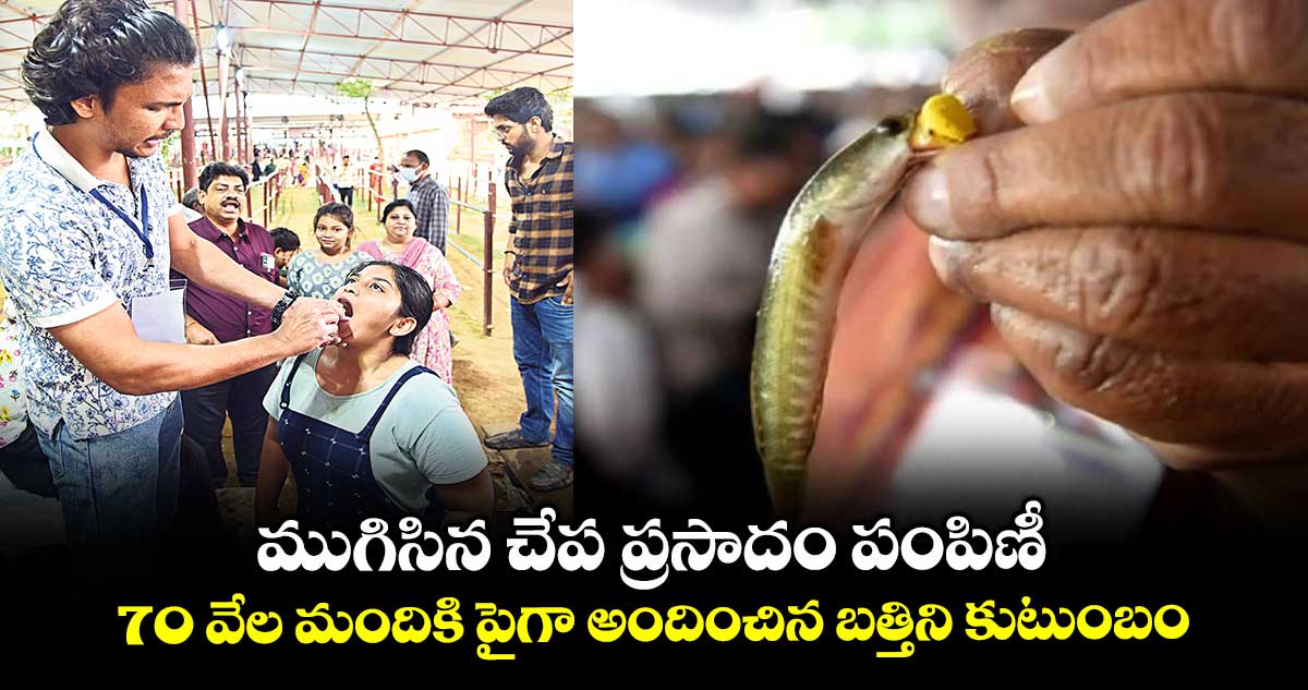 ముగిసిన చేప ప్రసాదం పంపిణీ..70 వేల మందికి పైగా అందించిన బత్తిని కుటుంబం