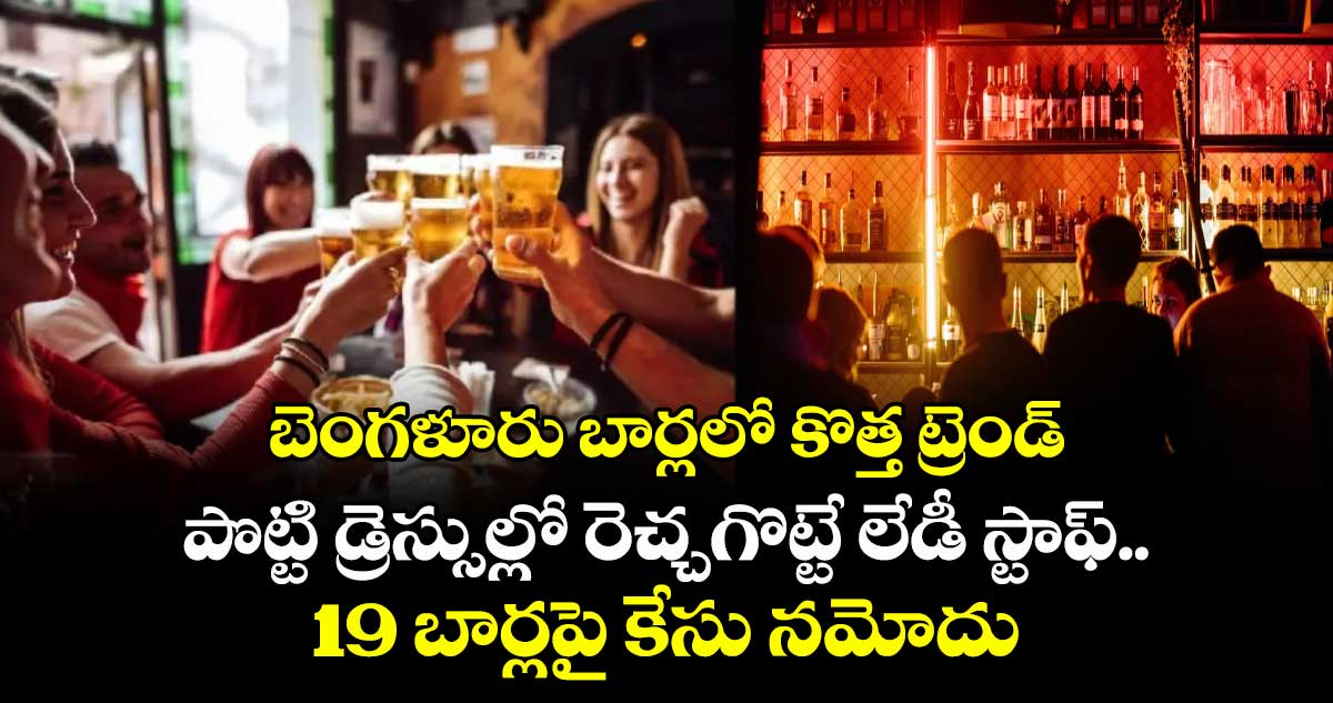 బెంగళూరు బార్లలో కొత్త ట్రెండ్: పొట్టి డ్రెస్సుల్లో రెచ్చగొట్టే లేడీ స్టాఫ్.. 19 బార్లపై కేసు నమోదు..