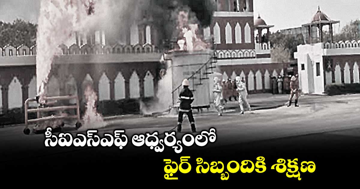 సీఐఎస్ఎఫ్ ఆధ్వర్యంలో ఫైర్ సిబ్బందికి శిక్షణ