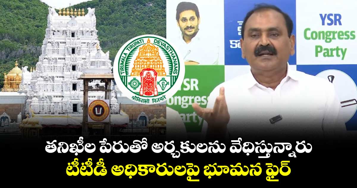 తనిఖీల పేరుతో అర్చకులను వేధిస్తున్నారు: టీటీడీ అధికారులపై భూమన ఫైర్