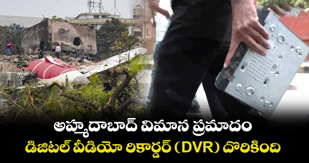 అహ్మదాబాద్ విమాన ప్రమాదం..డిజిటల్ వీడియో రికార్డర్ (DVR) దొరికింది