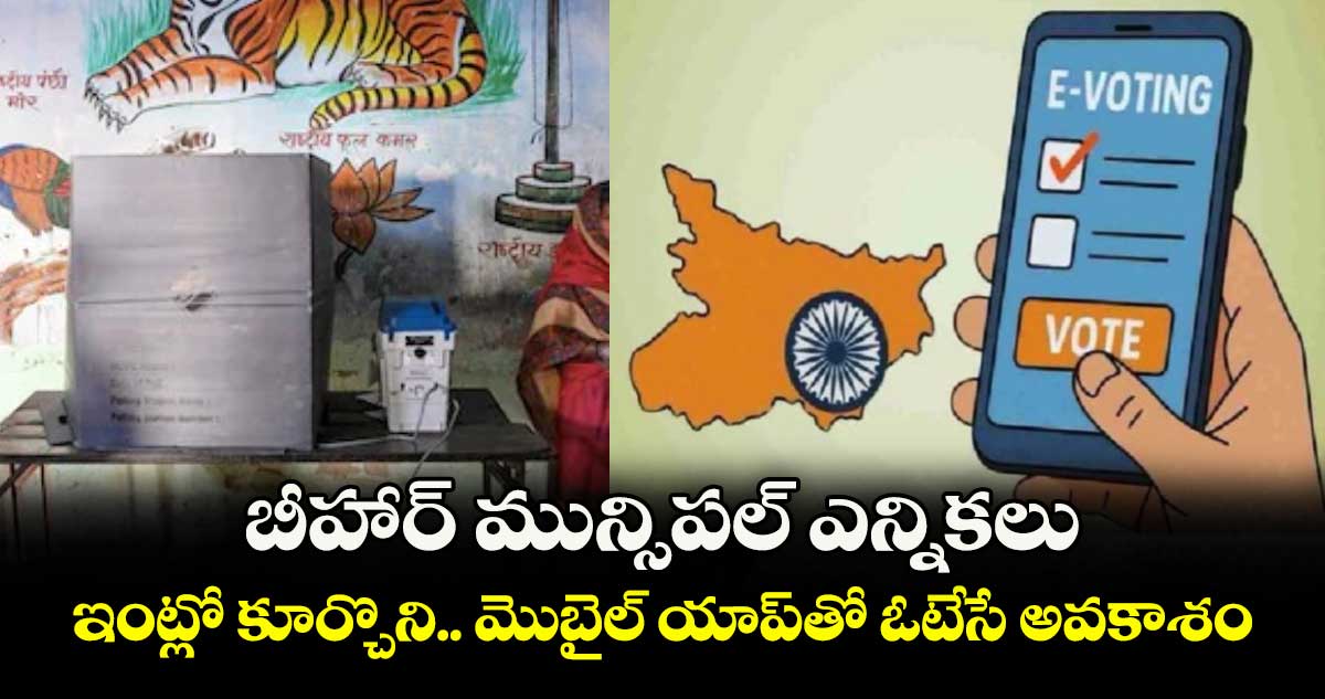 E-Voting Bihar: బీహార్ మున్సిపల్ ఎన్నికలు.. ఇంట్లో కూర్చొని.. మొబైల్ యాప్తో ఓటేసే అవకాశం