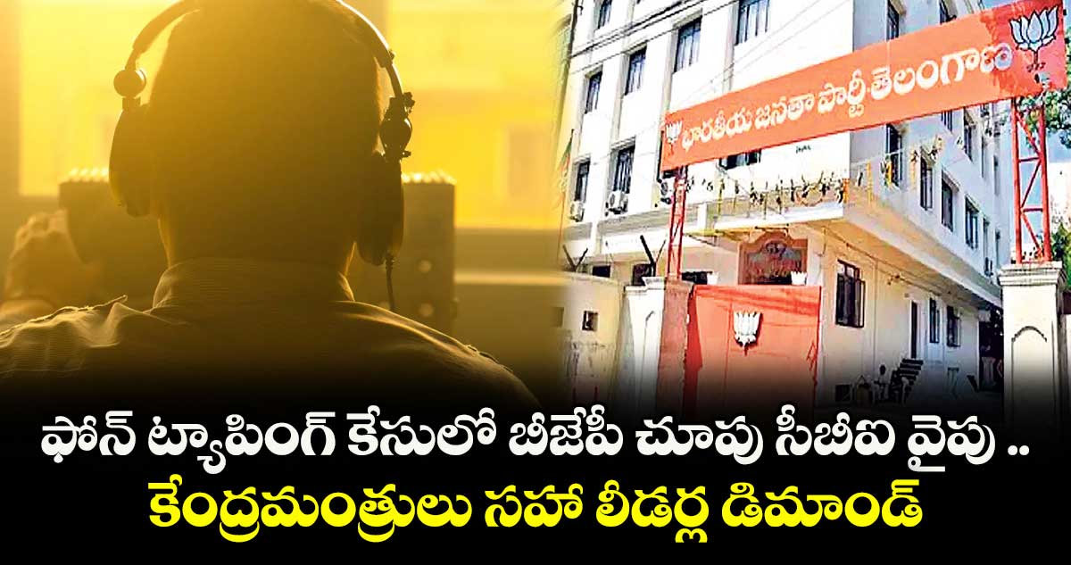 ఫోన్ ట్యాపింగ్ కేసులో బీజేపీ చూపు సీబీఐ వైపు .. కేంద్రమంత్రులు సహా లీడర్ల డిమాండ్