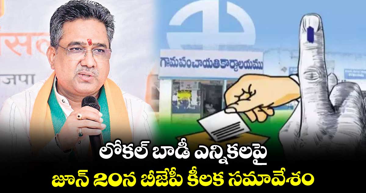 లోకల్ బాడీ ఎన్నికలపై .. జూన్ 20న బీజేపీ కీలక సమావేశం