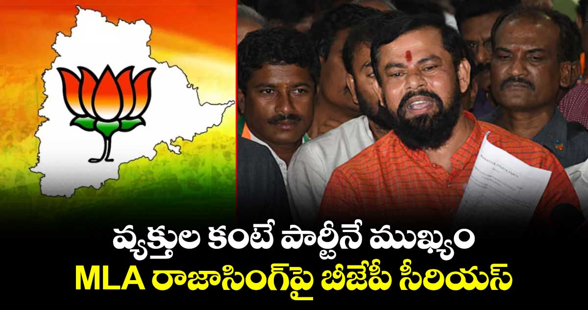 వ్యక్తుల కంటే పార్టీనే ముఖ్యం: MLA రాజాసింగ్పై బీజేపీ సీరియస్
