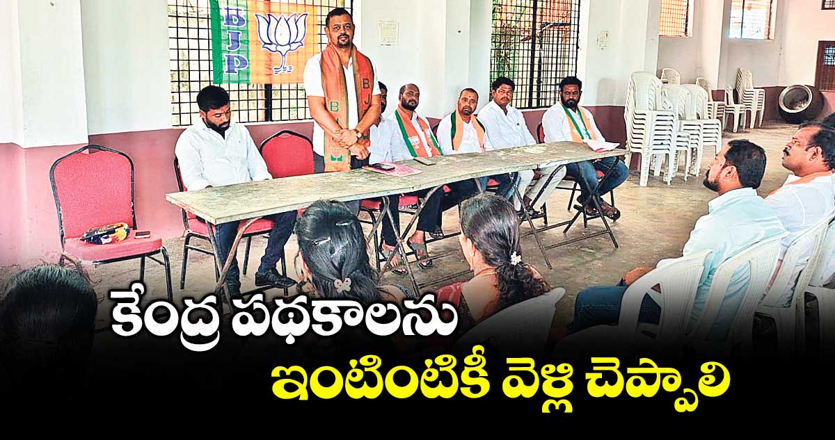 కేంద్ర పథకాలను ఇంటింటికీ వెళ్లి చెప్పాలి
