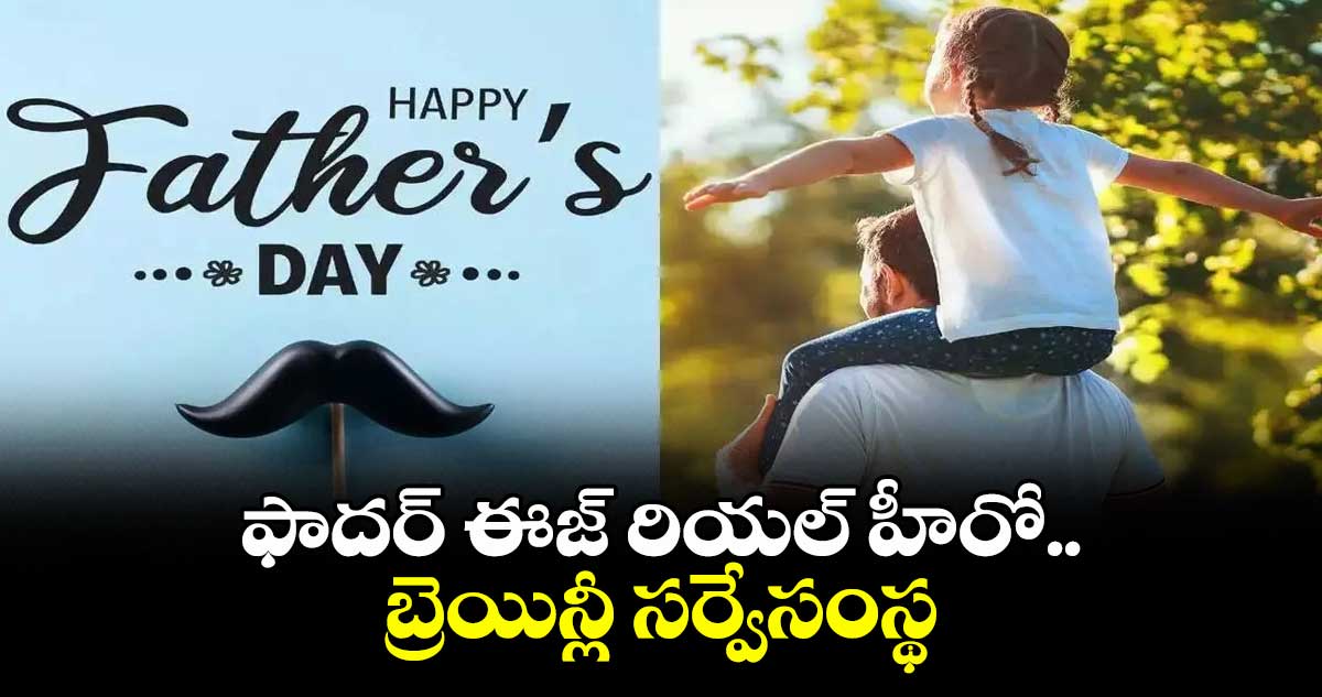 Fathers day special 2025: ఫాదర్ ఈజ్ రియల్ హీరో..బ్రెయిన్లీ సర్వేసంస్థ