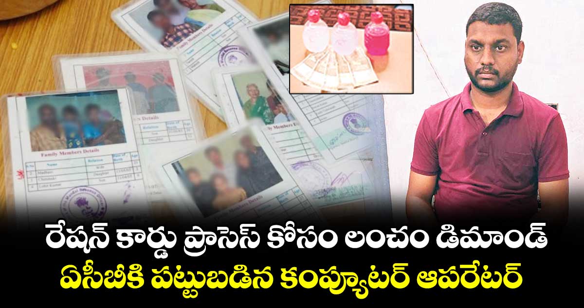 రేషన్ కార్డు ప్రాసెస్ కోసం లంచం డిమాండ్..ఏసీబీకి పట్టుబడిన కంప్యూటర్ ఆపరేటర్