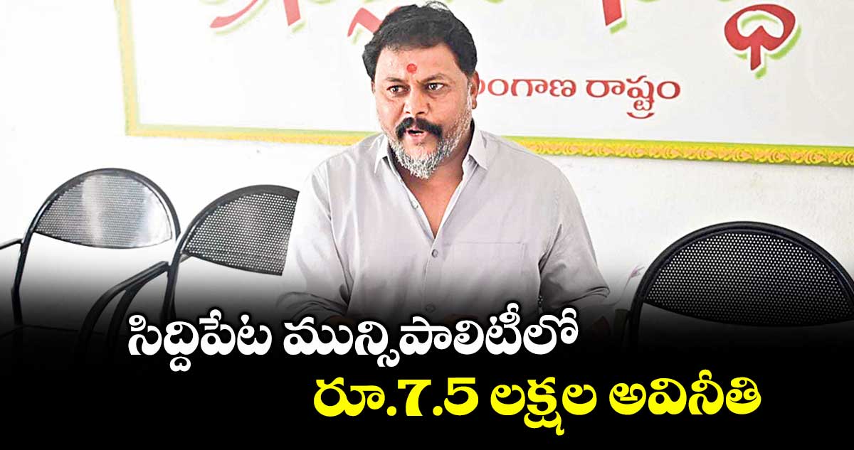 సిద్దిపేట మున్సిపాలిటీలో రూ.7.5 లక్షల అవినీతి: బీఆర్ఎస్ కౌన్సిలర్ ధర్మవరపు బ్రహ్మం
