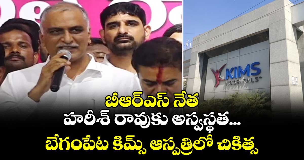 Big Breaking: బీఆర్ఎస్ నేత హరీశ్ రావుకు అస్వస్థత... బేగంపేట కిమ్స్ ఆస్పత్రిలో చికిత్స