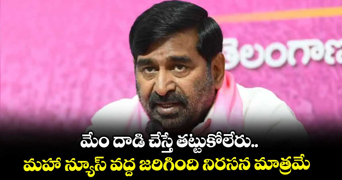మేం దాడి చేస్తే తట్టుకోలేరు..మహా న్యూస్ వద్ద జరిగింది నిరసన మాత్రమే: జగదీశ్ రెడ్డి