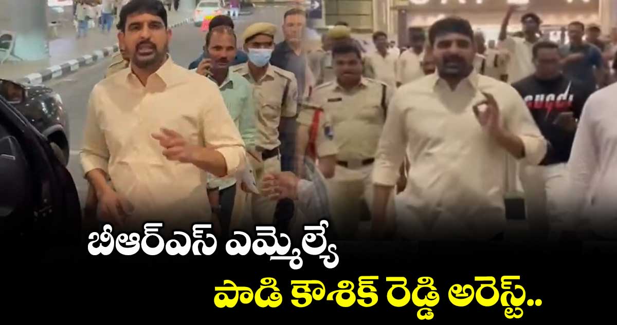 బీఆర్ఎస్ ఎమ్మెల్యే పాడి కౌశిక్ రెడ్డి అరెస్ట్..