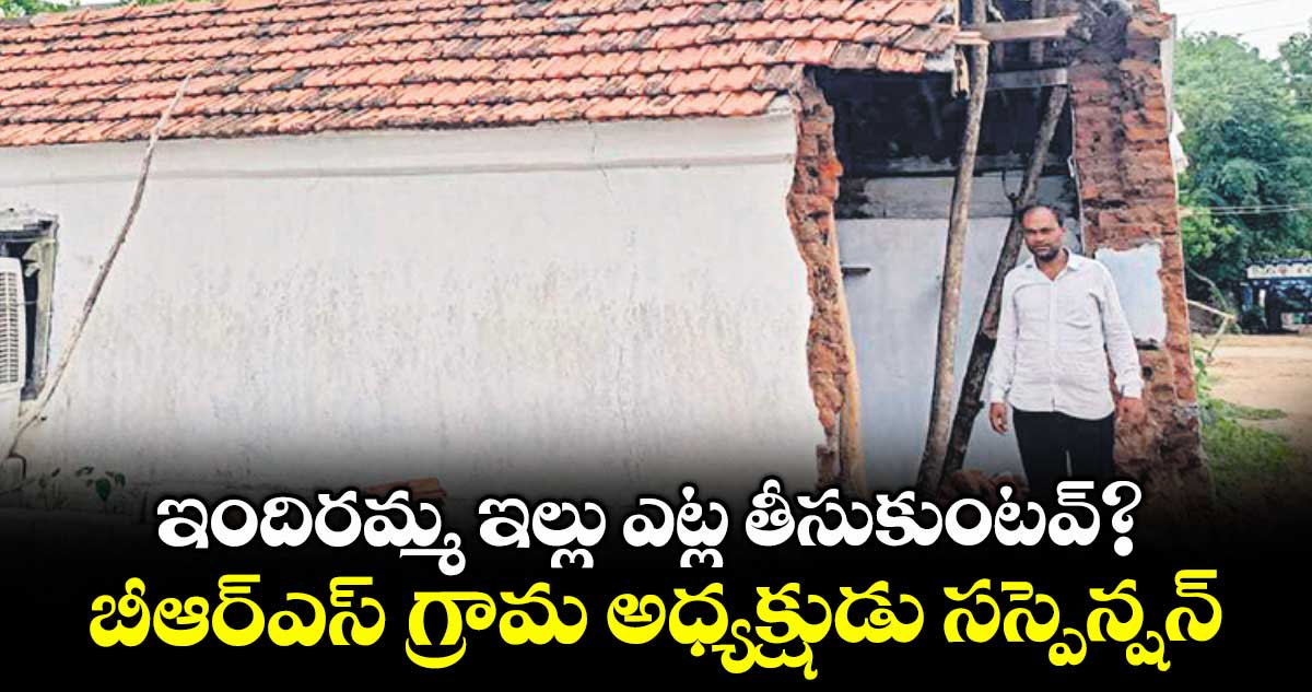 ఇందిరమ్మ ఇల్లు ఎట్ల తీసుకుంటవ్? బీఆర్ఎస్ గ్రామ అధ్యక్షుడు సస్పెన్షన్