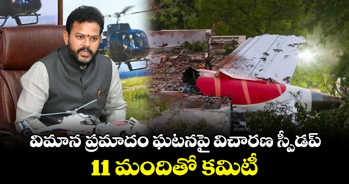 విమాన ప్రమాదం ఘటనపై విచారణ స్పీడప్.. 11 మందితో కమిటీ...