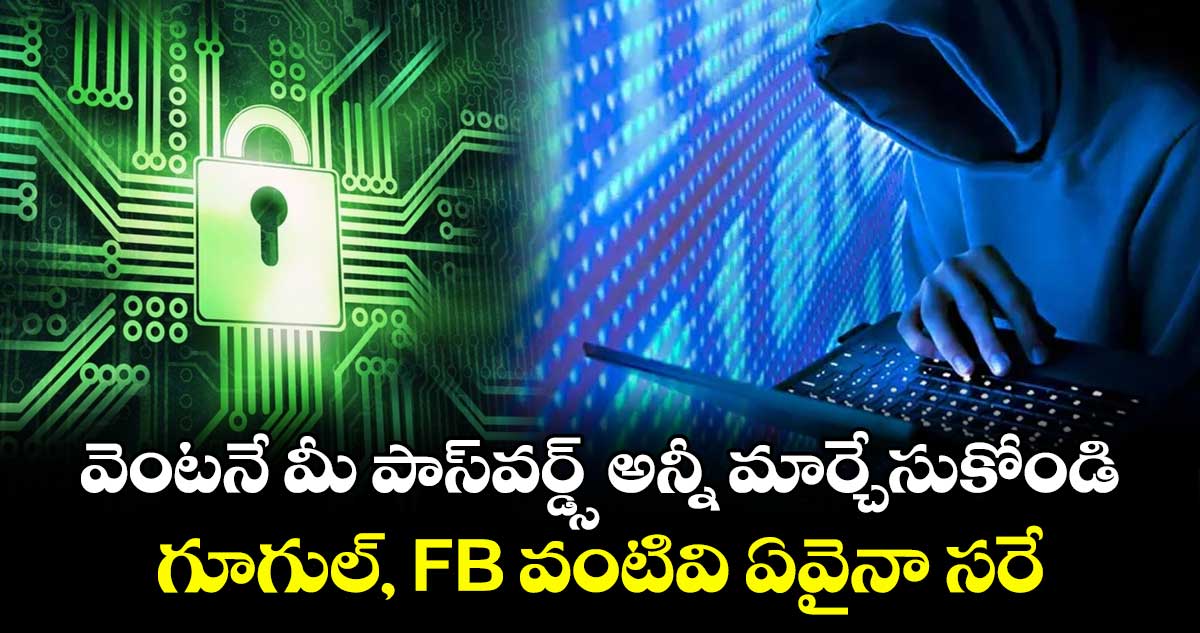 Big Breaking Alert : వెంటనే మీ పాస్వర్డ్స్ అన్నీ మార్చేసుకోండి.. గూగుల్, FB వంటివి ఏవైనా సరే..