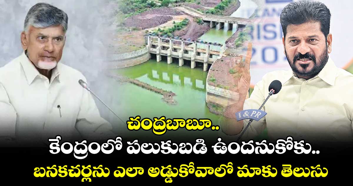 చంద్రబాబూ.. కేంద్రంలో పలుకుబడి ఉందనుకోకు.. బనకచర్లను ఎలా అడ్డుకోవాలో మాకు తెలుసు: సీఎం రేవంత్