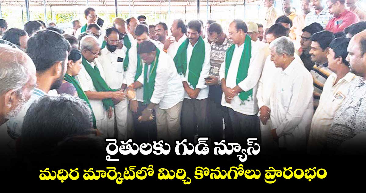 రైతులకు గుడ్ న్యూస్ : మధిర మార్కెట్లో మిర్చి కొనుగోలు ప్రారంభం