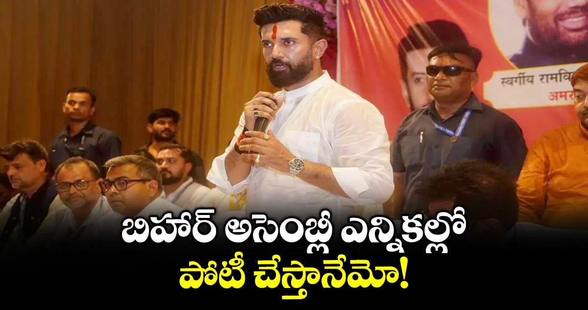బిహార్ అసెంబ్లీ ఎన్నికల్లో పోటీ చేస్తానేమో! : చిరాగ్ పాశ్వాన్