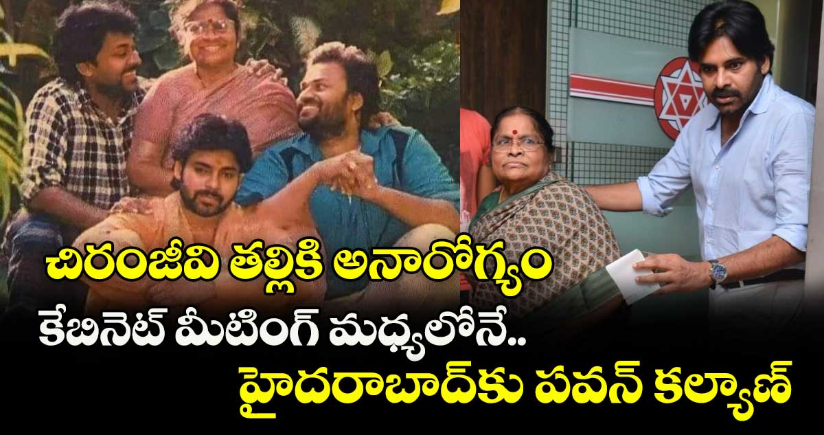Chiranjeevi Mother: చిరంజీవి తల్లికి అనారోగ్యం: కేబినెట్ మీటింగ్ మధ్యలోనే హైదరాబాద్కు పవన్ కల్యాణ్