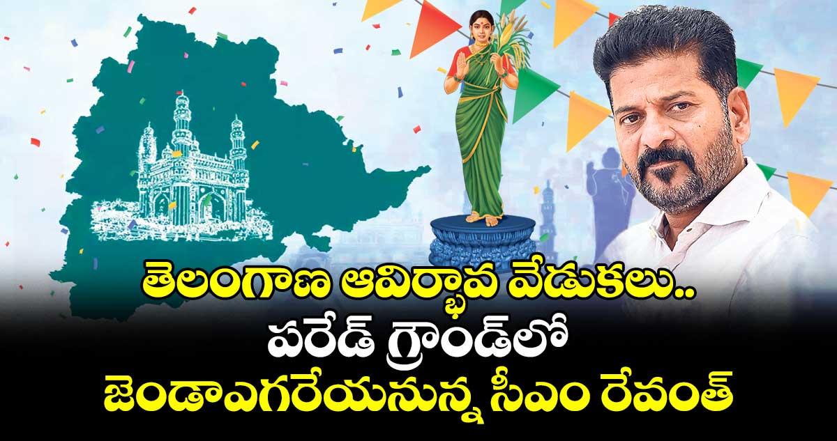 తెలంగాణ ఆవిర్భావ వేడుకలు..పరేడ్ గ్రౌండ్లో జెండా ఎగరేయనున్న సీఎం రేవంత్