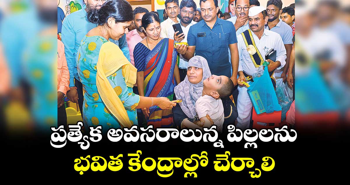 ప్రత్యేక అవసరాలున్న పిల్లలను భవిత కేంద్రాల్లో చేర్చాలి : కలెక్టర్ ఇలా త్రిపాఠి