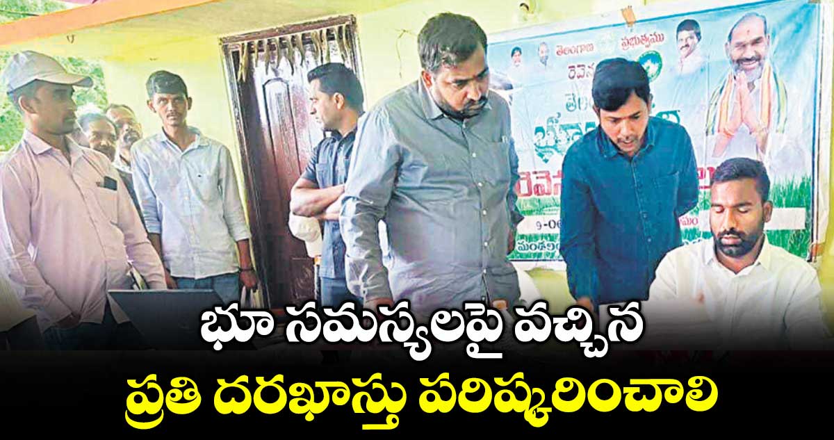 భూ సమస్యలపై వచ్చిన ప్రతి దరఖాస్తు పరిష్కరించాలి : కలెక్టర్ సత్య ప్రసాద్