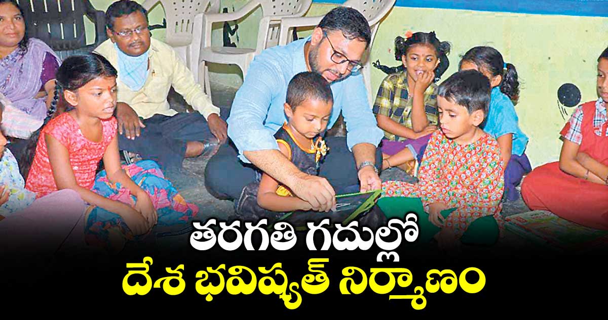 తరగతి గదుల్లో దేశ భవిష్యత్ నిర్మాణం : తేజస్ నంద్ లాల్ పవార్