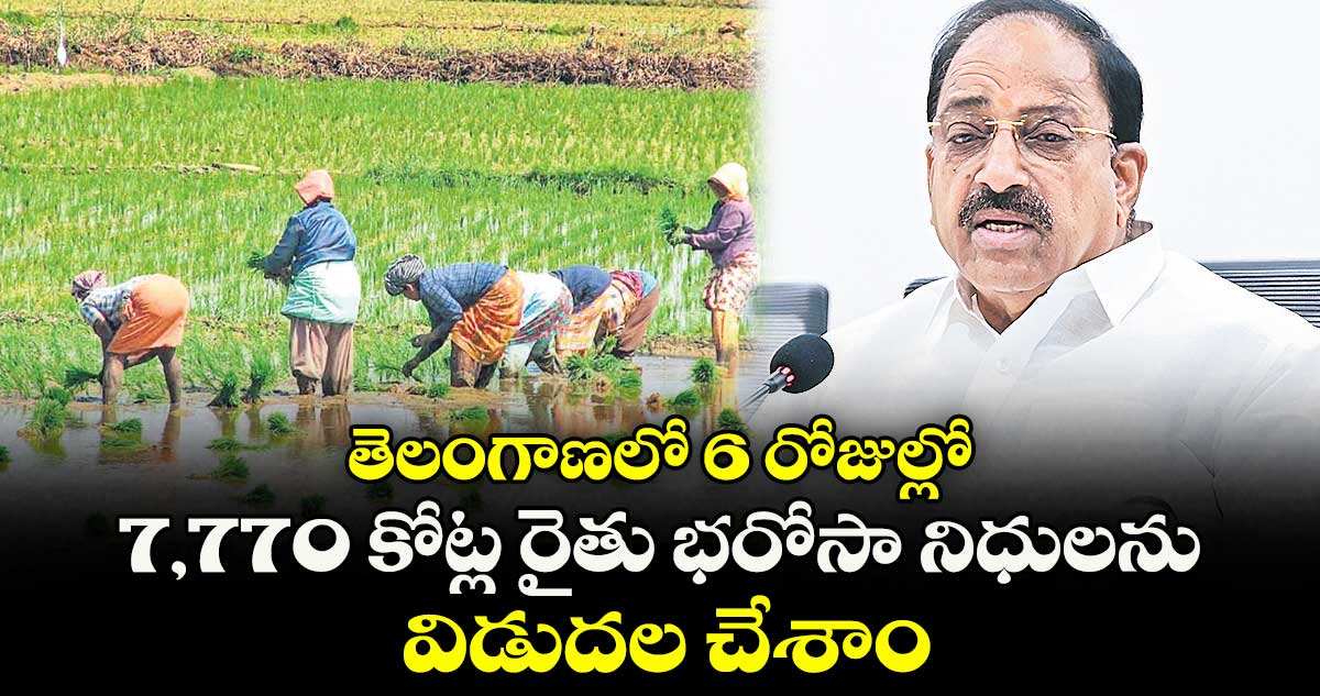 తెలంగాణలో 6 రోజుల్లో 7,770 కోట్ల రైతు భరోసా నిధులను విడుదల చేశాం : మంత్రి తుమ్మల నాగేశ్వరరావు