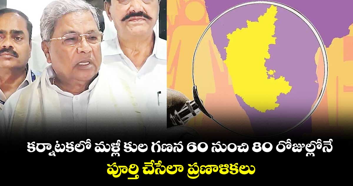 కర్నాటకలో మళ్లీ కుల గణన 60 నుంచి 80 రోజుల్లోనే పూర్తి చేసేలా ప్రణాళికలు