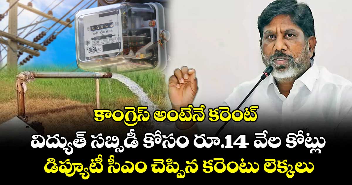 కాంగ్రెస్ అంటేనే కరెంట్.. విద్యుత్ సబ్సిడీ కోసం రూ.14 వేల కోట్లు.. డిప్యూటీ సీఎం చెప్పిన కరెంటు లెక్కలు..