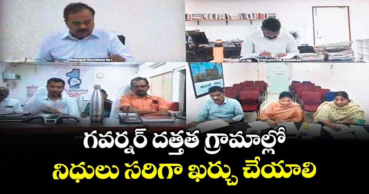 గవర్నర్ దత్తత గ్రామాల్లో నిధులు సరిగా ఖర్చు చేయాలి
