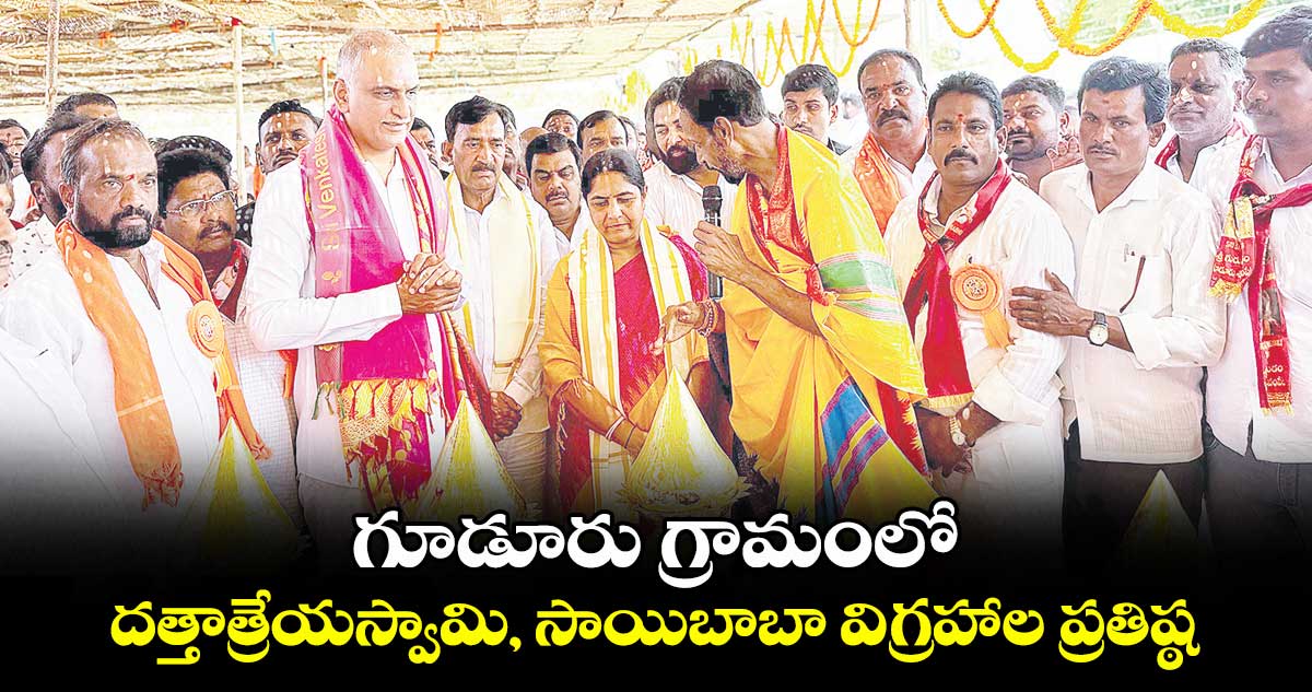 గూడూరు గ్రామంలో దత్తాత్రేయస్వామి, సాయిబాబా విగ్రహాల ప్రతిష్ఠ