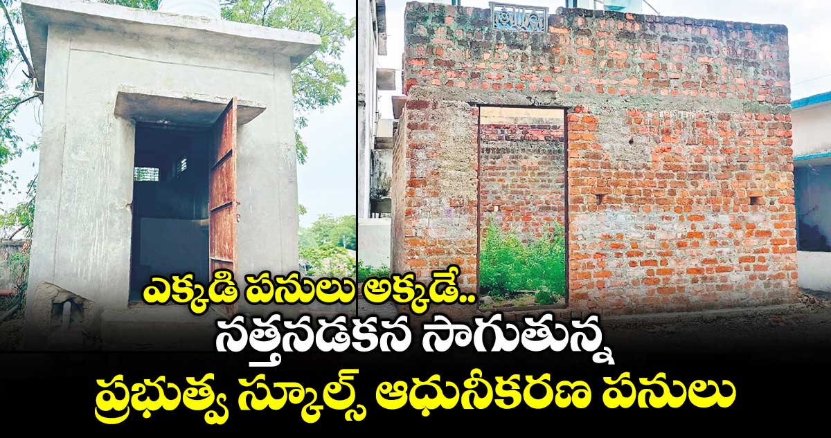 ఎక్కడి పనులు అక్కడే.. నత్తనడకన సాగుతున్న ప్రభుత్వ స్కూల్స్ ఆధునీకరణ పనులు