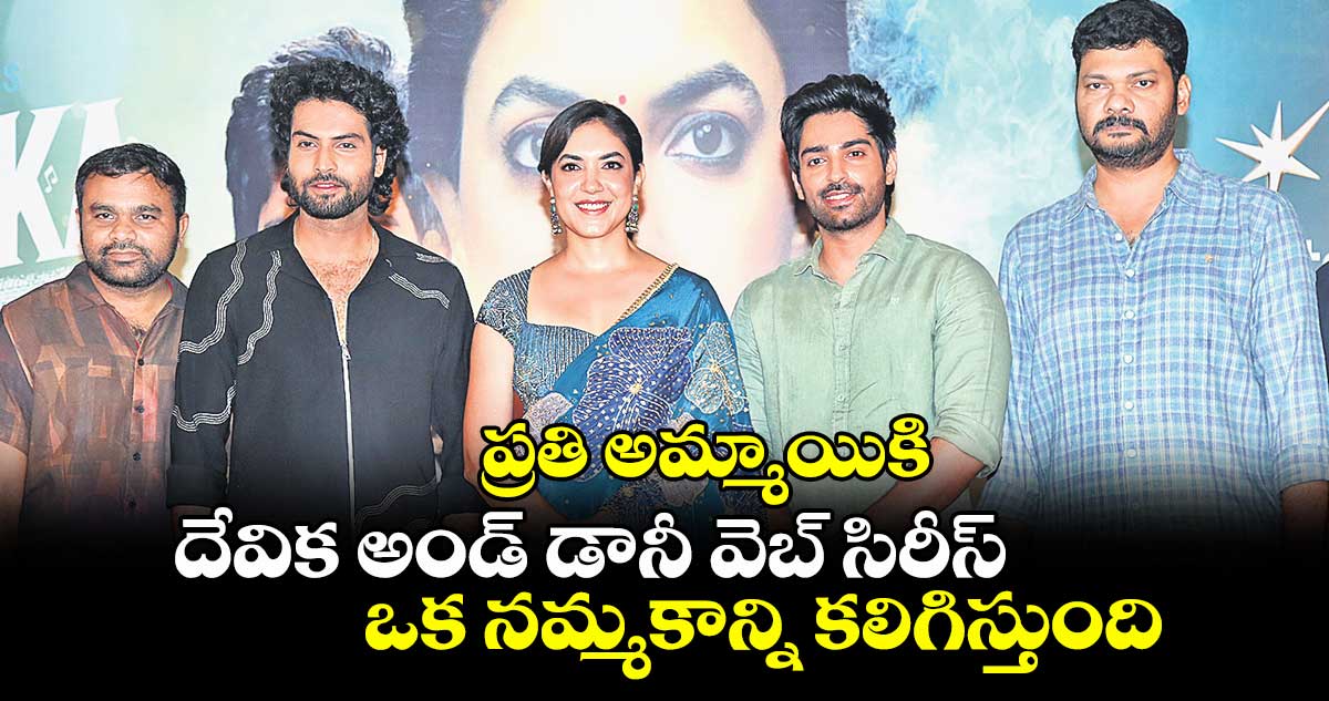 ప్రతి అమ్మాయికి దేవిక అండ్ డానీ వెబ్ సిరీస్ ఒక నమ్మకాన్ని కలిగిస్తుంది: రీతూ వర్మ